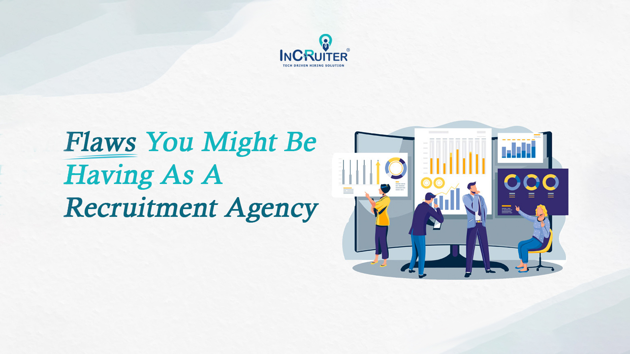 Flaws You Might Be Having As A Recruitment Agency