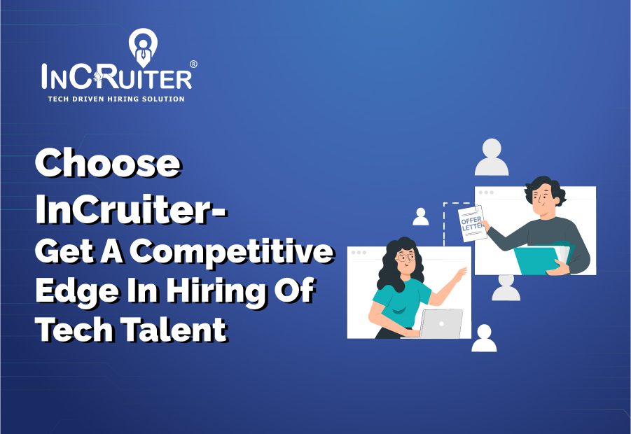 Choose InCruiter- Get A Competitive Edge In Hiring Of Tech Talent