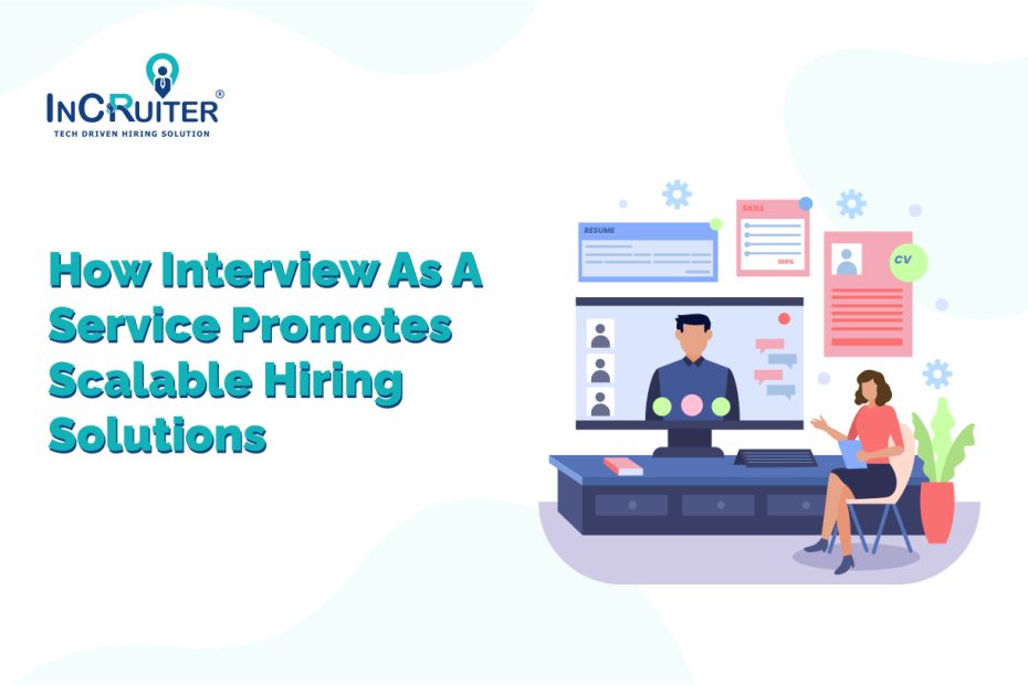 How Interview as a Service Promotes Scalable Hiring Solutions