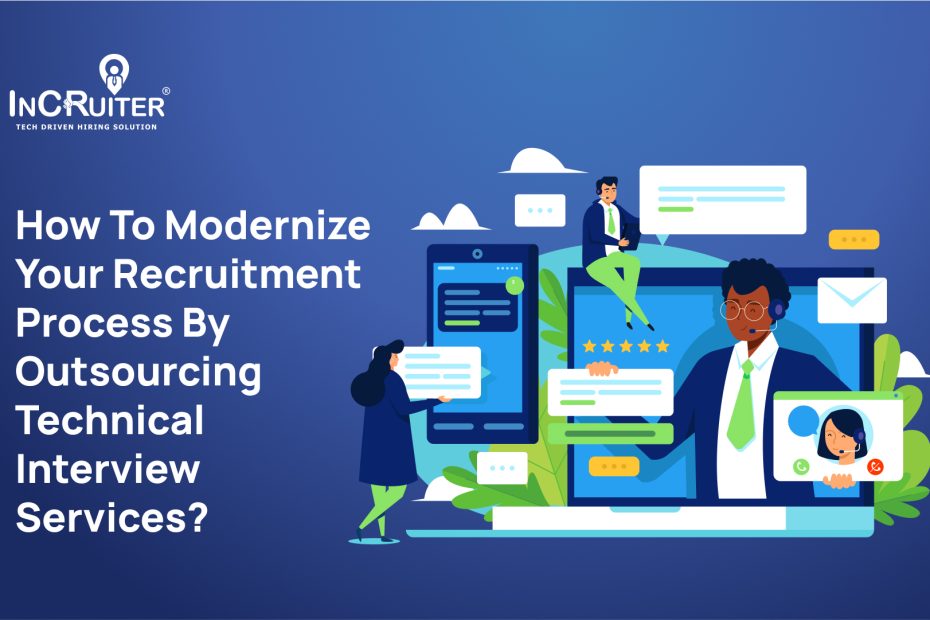 How To Modernize Your Recruitment Process By Outsourcing Technical Interview Services?