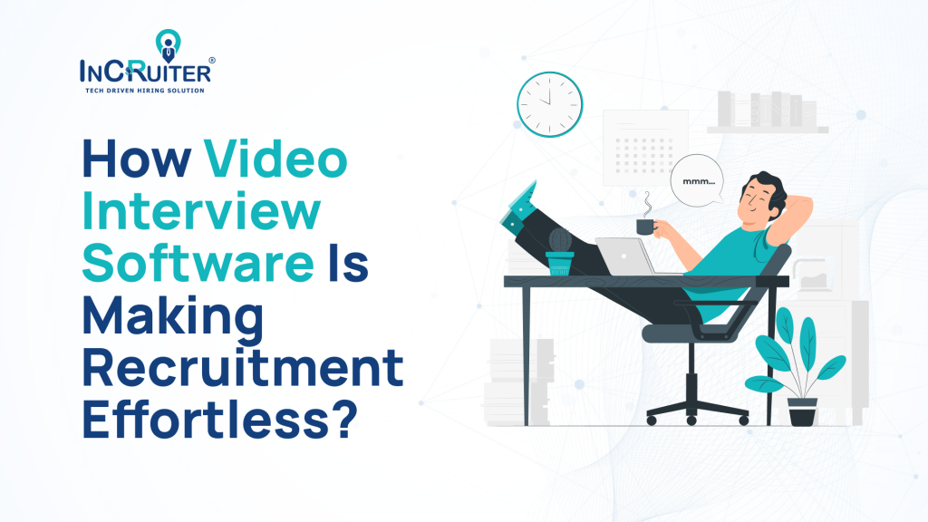 How Video Interview Software is Making Recruitment Effortless?