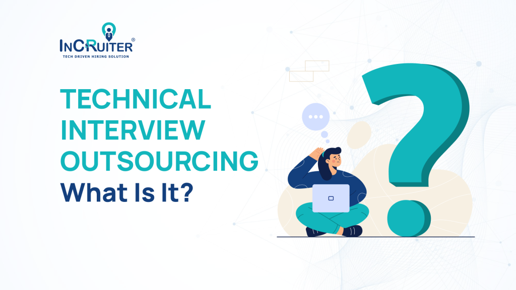 Technical Interview Outsourcing- What Is It?
