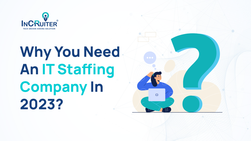 Why you need an IT staffing company in 2023?