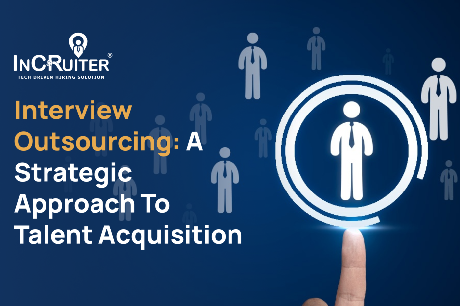 Interview Outsourcing: A Strategic Approach to Talent Acquisition