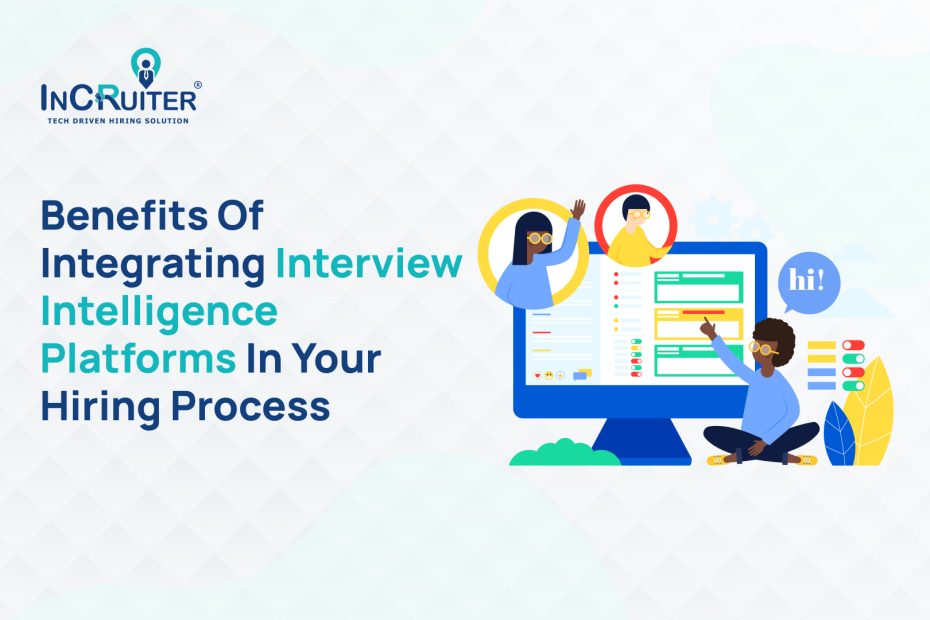 Benefits of Integrating Interview Intelligence Platforms in Your Hiring Process