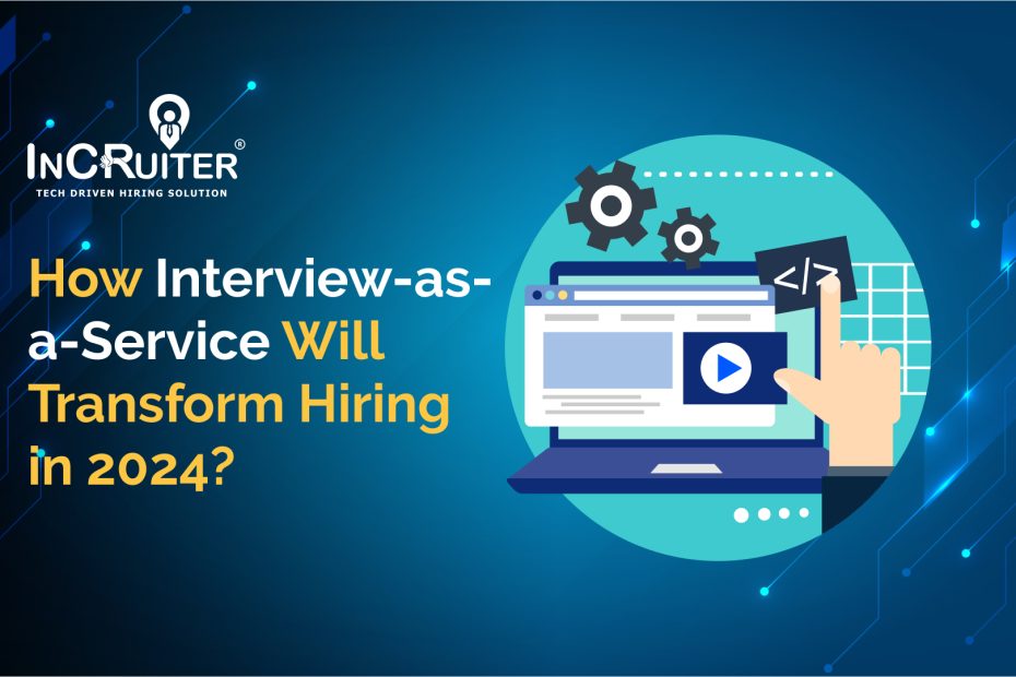 How Interview-as-a-Service Will Transform Hiring in 2024