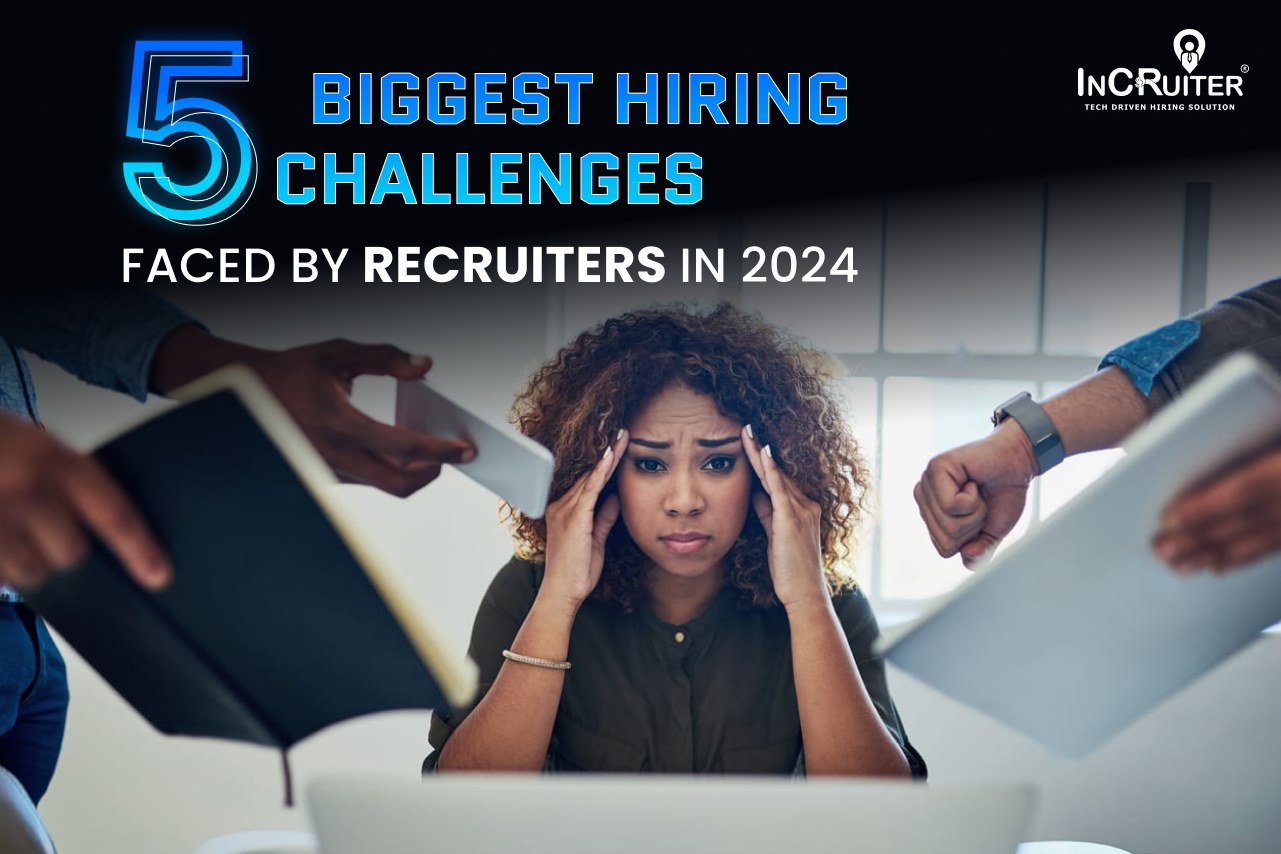 5 Biggest Hiring Challenges Faced by Recruiters in 2024