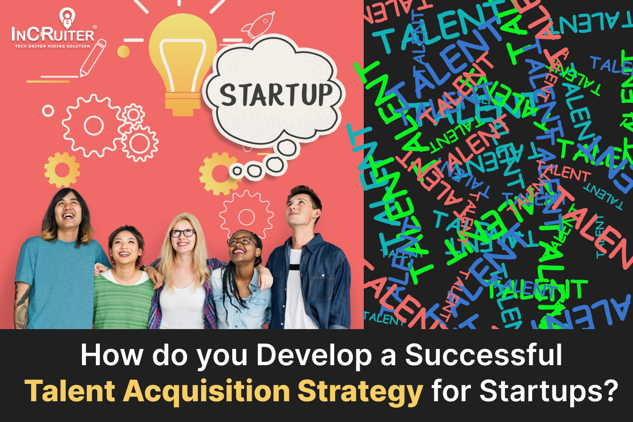 How do you Develop a Successful Talent Acquisition Strategy for Startups_